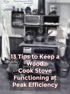 an old stove with the words 13 tips to keep a wood cook stove functioning at peak efficiency