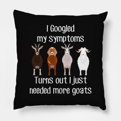 three goats and one goat that says, i googled my symptoms turns out just needed more goats