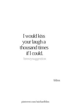 a quote that reads, i would kiss your laugha thousand times if i could