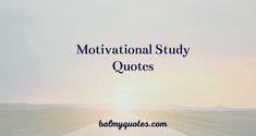 the words motivational study quotes are in front of a photo of an empty road