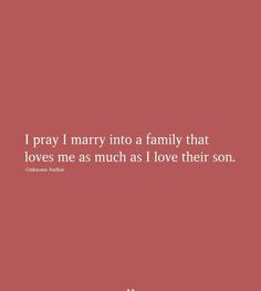 a red background with the words, i pray i marry to a family that loves me as much as i love their son