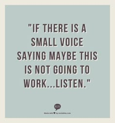 a quote that says if there is a small voice saying maybe this is not going to work listen