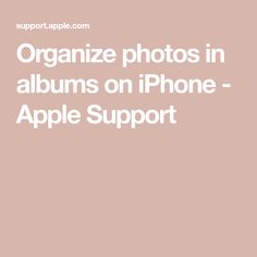 an iphone with the words organize photos in albums on iphone - apple support written below