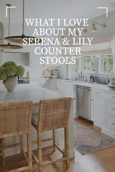 a kitchen with white cabinets and wooden stools in front of an island countertop that says, what i love about my serena & lily countertops