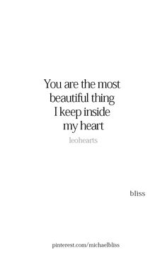 a quote that reads, you are the most beautiful thing i keep inside my heart