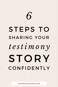 the words 6 steps to sharing your testimony story confidently on a white background