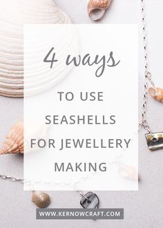 seashells with the words 4 ways to use seashells for jewelry making