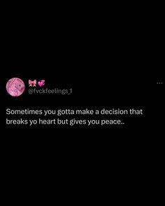 the text reads sometimes you gota make a decision that breaks you heart but gives you peace