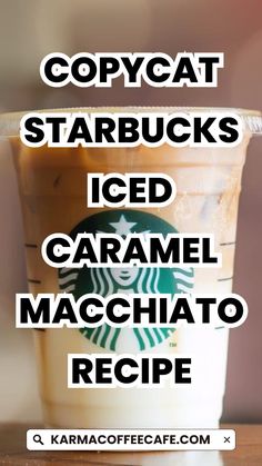 a cup of starbucks iced caramel macchato recipe with the words copycat starbucks starbucks iced caramel macchato recipe