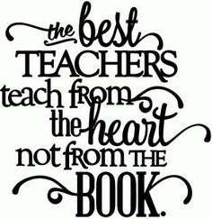 a quote that says the best teachers teach from the heart not from the book on it