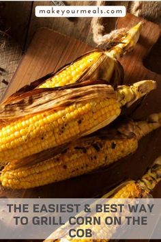 grilled corn on the cob with text that reads, the easyest and best way to grill corn on the cob