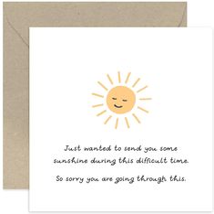 a card with the words, just wanted to send you some sunshine during this difficult time