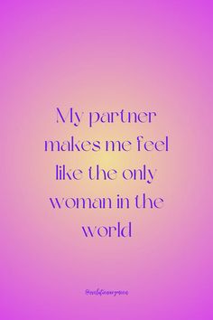 a quote that says, my partner makes me feel like the only woman in the world