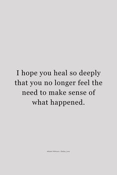 a quote that reads i hope you heal so deeply that you no longer feel the need to make sense of what happened