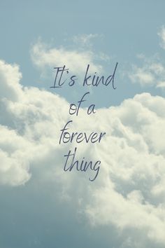 the words it's kind of a forever thing are in the clouds