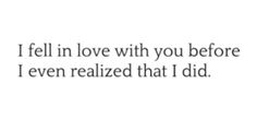 the words i fell in love with you before i even realizing that i did