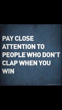 a sign that says pay close attention to people who don't clap when you win