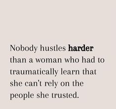 a quote that reads nobody hustles harder than a woman who had to tramatically learn that she can't rely