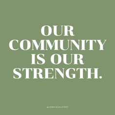 the words our community is our strength on a green background with white text that reads, our community is our strength