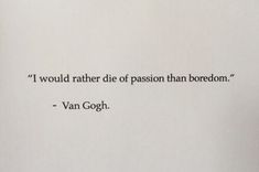 a piece of paper with a quote on it that says, i would rather die of passion than boredom