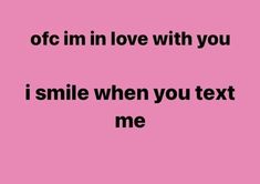 a pink background with the words off in love with you i smile when you text me