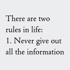 there are two rules in life i never give out all the information