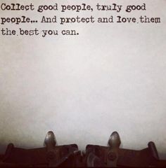 an old typewriter with the words collect good people, truly good people and protect and love them