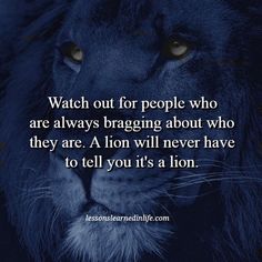 a lion with the quote watch out for people who are always braging about who they are