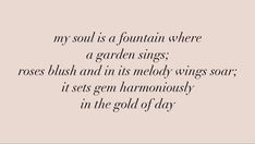 a poem that reads, my soul is a fountain where a garden sings roses bush and in its melody wings soar