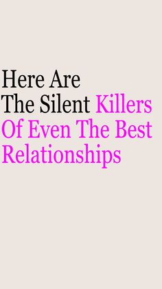 there are the silent killers of even the best relationships