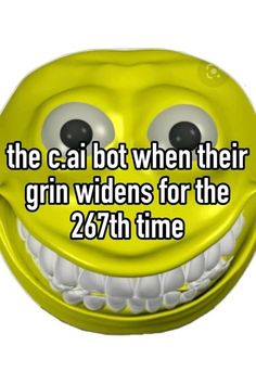 a yellow smiley face with the caption, the cai bot when their grin hides for