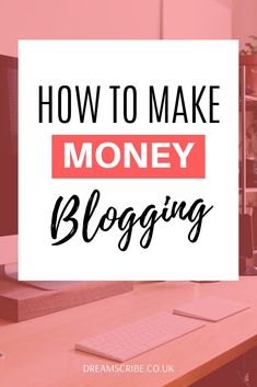 the words how to make money blogging on top of a desk with a computer