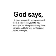 the words god says, life has meaning it has purpose and there is purpose in your life you are important live your life holyly