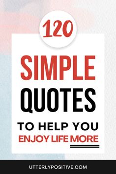 the words, 120 simple quotes to help you enjoy life more are shown in red and black