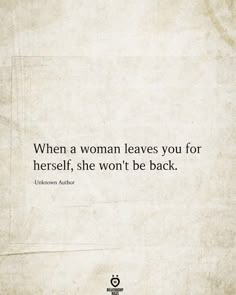 an old paper with the quote when a woman leaves you for herself, she won't be back