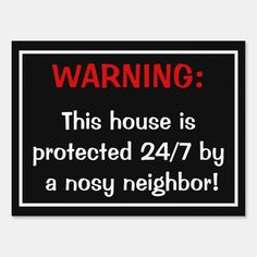 a warning sign stating that this house is protected 24 / 7 by a nosy neighbor