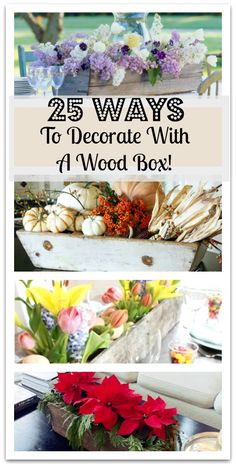 three different pictures with flowers in them and the words 25 ways to decorate with a wood box