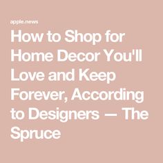 How to Shop for Home Decor You'll Love and Keep Forever, According to Designers — The Spruce Home Buying, Home Decor, Design, Home Décor