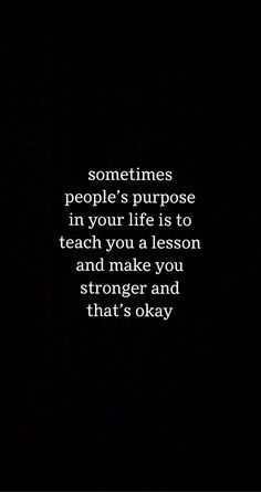 a black and white photo with the words sometimes people's purpose in your life is to teach you a lesson and make you strong and