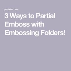 the words 3 ways to partial emboss with embossing folders in white