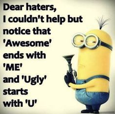 a minion holding a trumpet with the caption dear haters, i couldn't help but notice that awesome ends with me and ugly starts with u