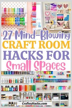 craft room with lots of craft supplies and text that reads 27 mind - blowing craft room hacks for small spaces