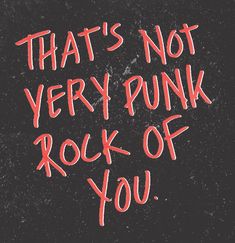 the words that's not very punk rock of you are written in red on a black background