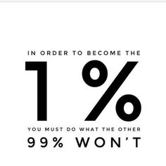 an advertisement with the text in order to become the 1 % you must do what the other 99 won't