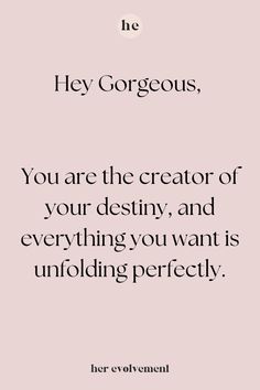 a quote that says hey gorgeous, you are the creator of your destily, and everything you want is unfolding perfectly