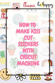 the words how to make kiss cut stickers with cricut machine