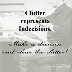 Clutter represents Indecisions! Make a decision and clear the clutter! Organizing Quotes, Cleaning Photos, Clear The Clutter, Making Decisions, Make A Decision, Declutter Your Life, Clearing Clutter, Simplifying Life, Live Simply