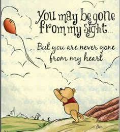 a winnie the pooh card with an image of a bear flying a kite and saying, you may be gone from my sight but you are never gone from my heart