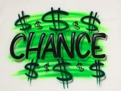 the words chance are painted on a white t - shirt with dollar signs and green spray paint