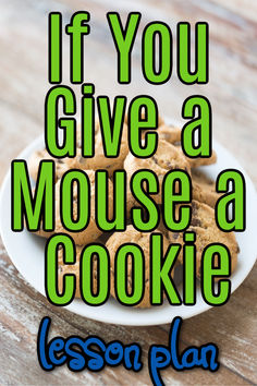 a white plate with cookies on it and the words if you give a mouse a cookie lesson plan